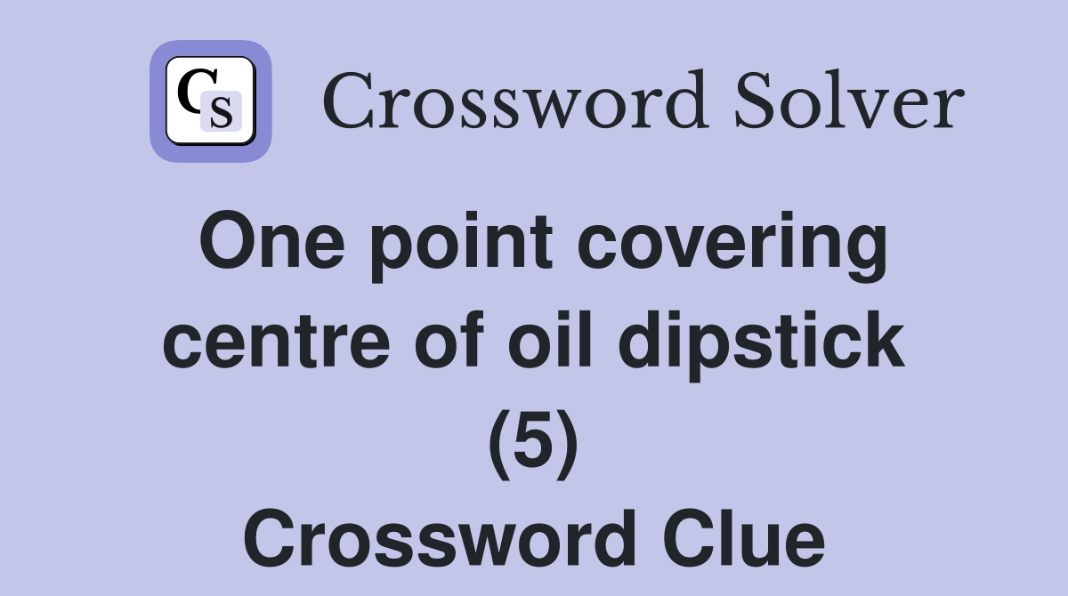 One point covering centre of oil dipstick (5) Crossword Clue
