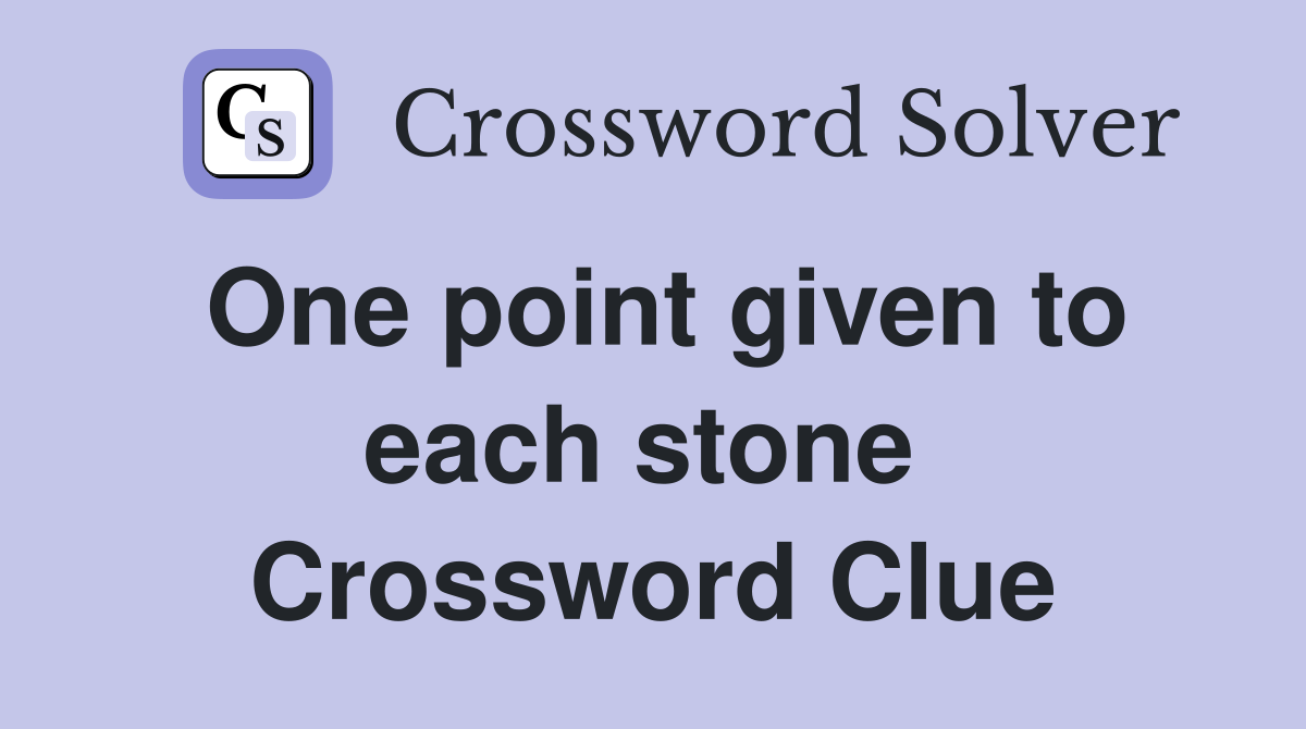 One point given to each stone  Crossword Clue