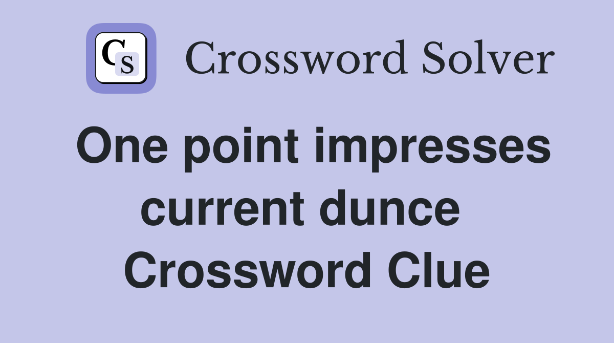 One point impresses current dunce  Crossword Clue