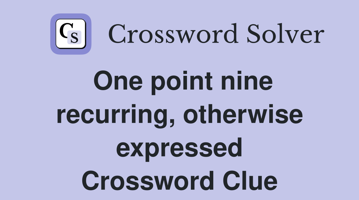 One point nine recurring, otherwise expressed Crossword Clue