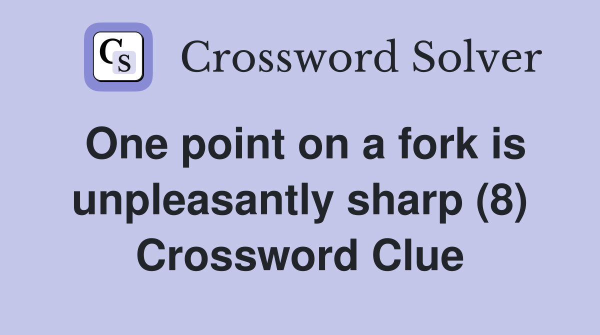 One point on a fork is unpleasantly sharp (8) Crossword Clue