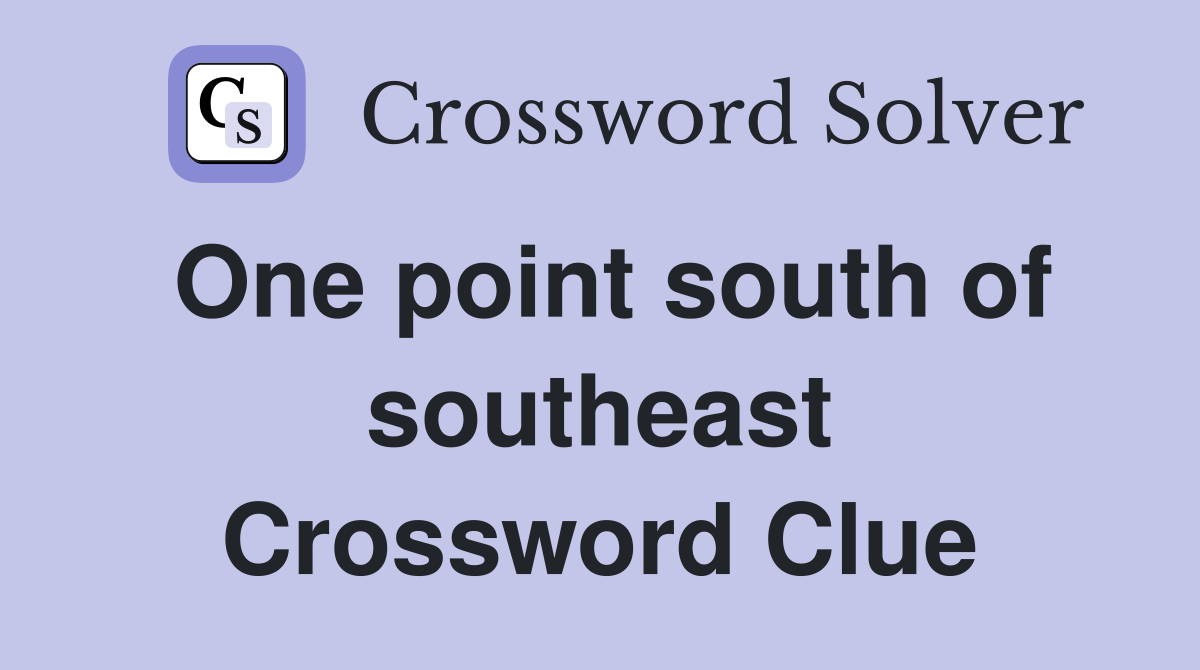 One point south of southeast Crossword Clue