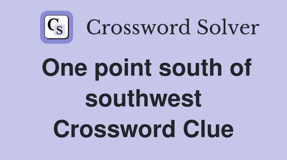 One point south of southwest Crossword Clue