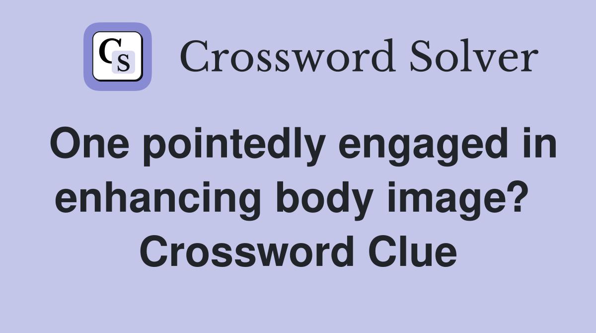 One pointedly engaged in enhancing body image?  Crossword Clue
