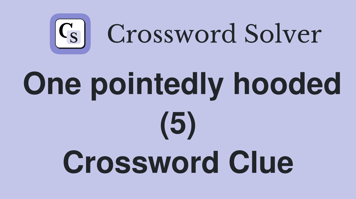One pointedly hooded (5) Crossword Clue