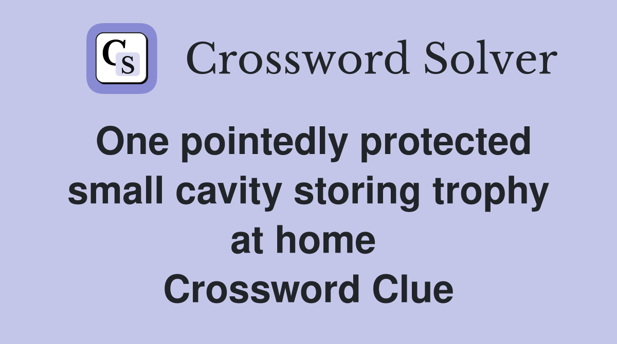 One pointedly protected small cavity storing trophy at home  Crossword Clue