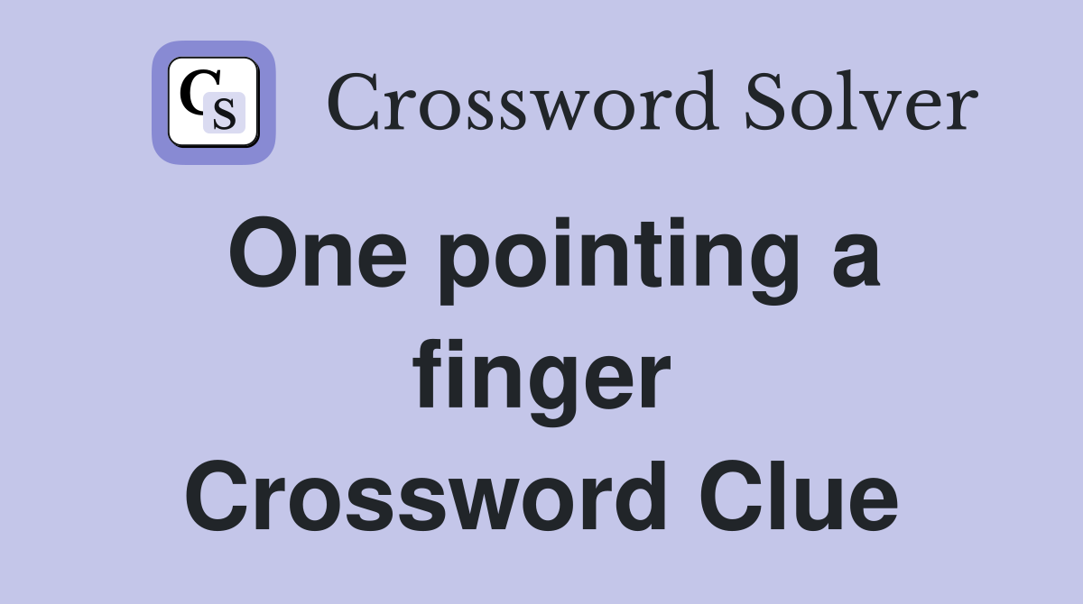 One pointing a finger Crossword Clue