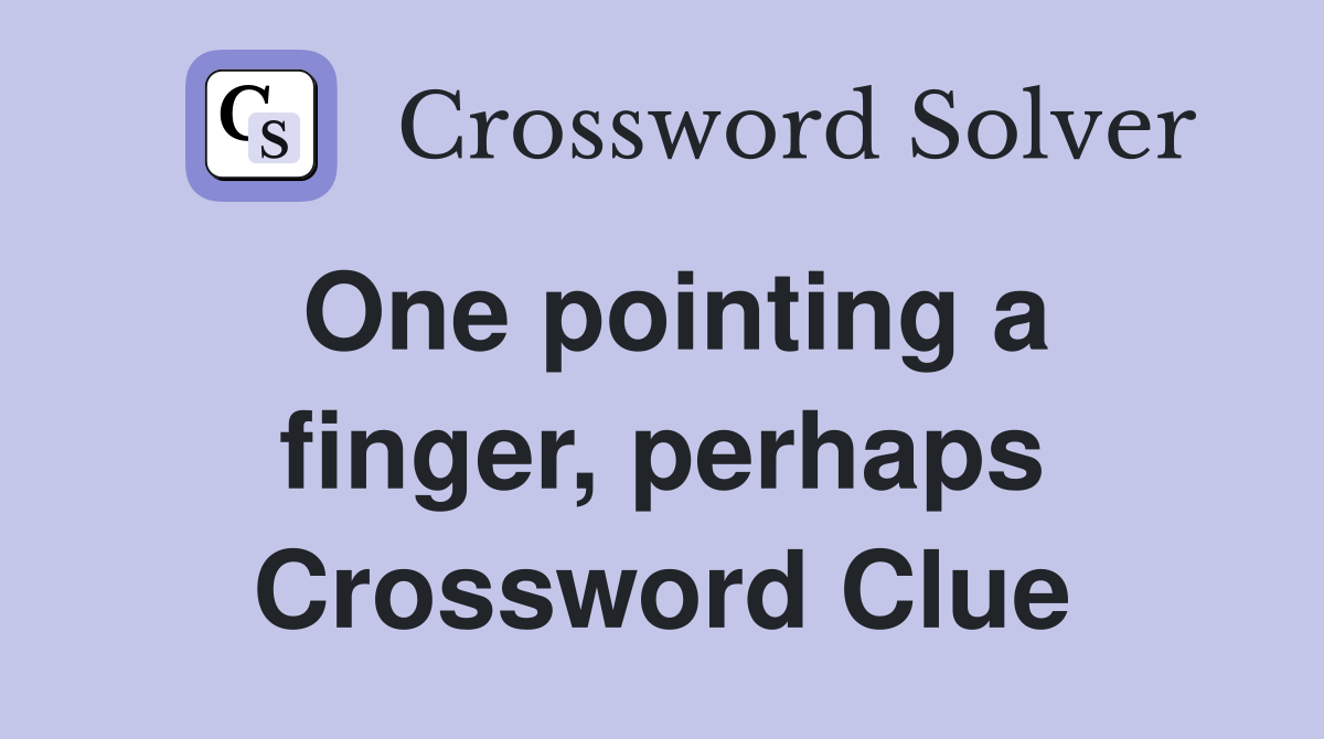 One pointing a finger, perhaps Crossword Clue