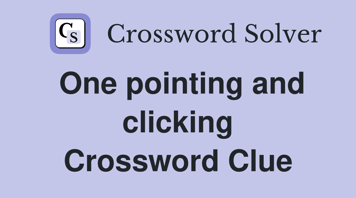 One pointing and clicking Crossword Clue