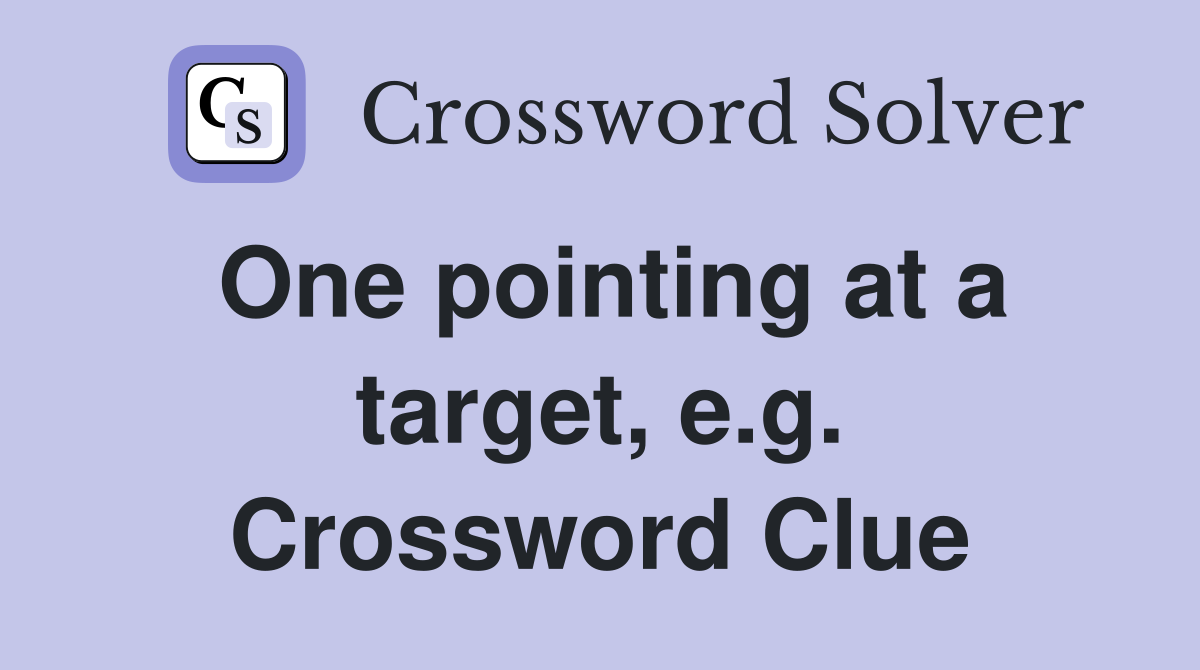 One pointing at a target, e.g. Crossword Clue