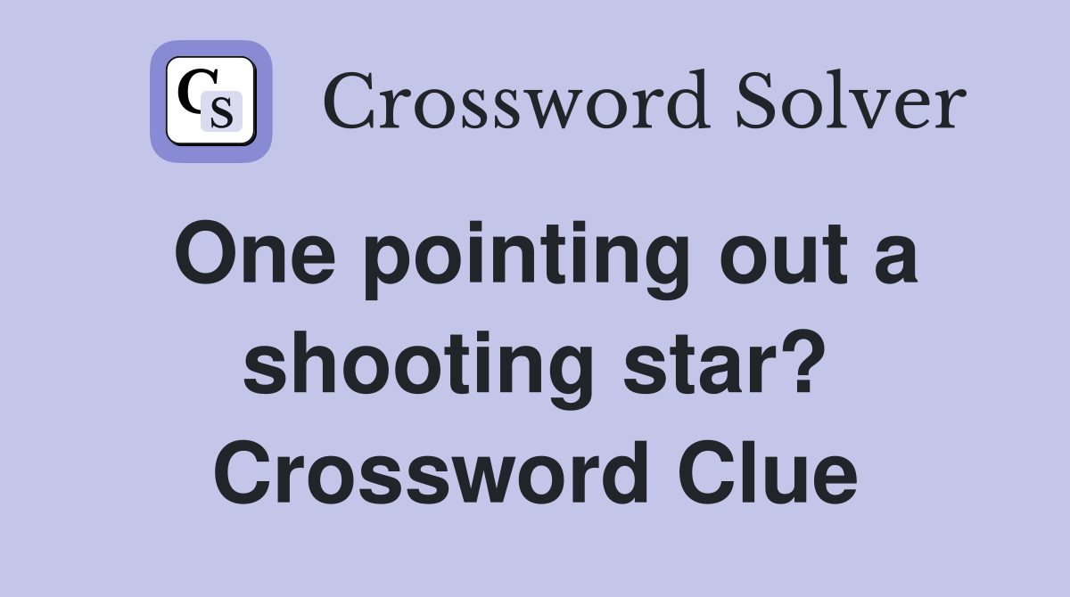 One pointing out a shooting star? Crossword Clue