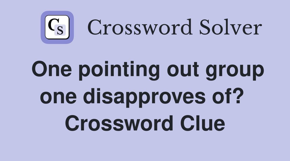 One pointing out group one disapproves of?  Crossword Clue