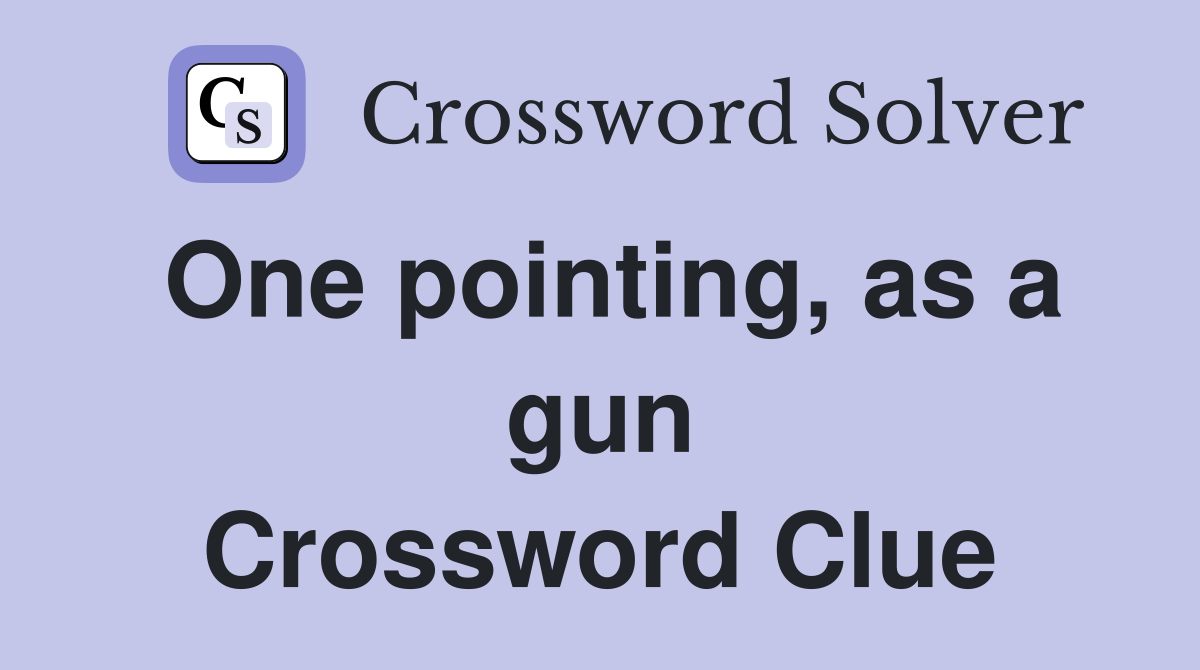 One pointing, as a gun Crossword Clue