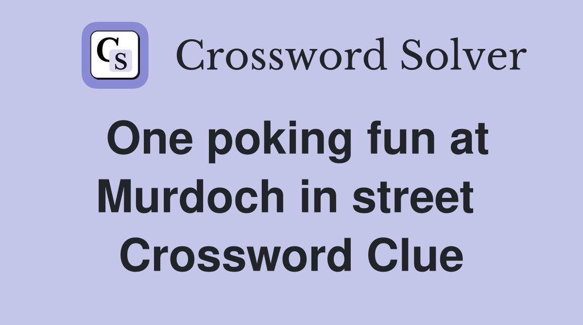 One poking fun at Murdoch in street  Crossword Clue