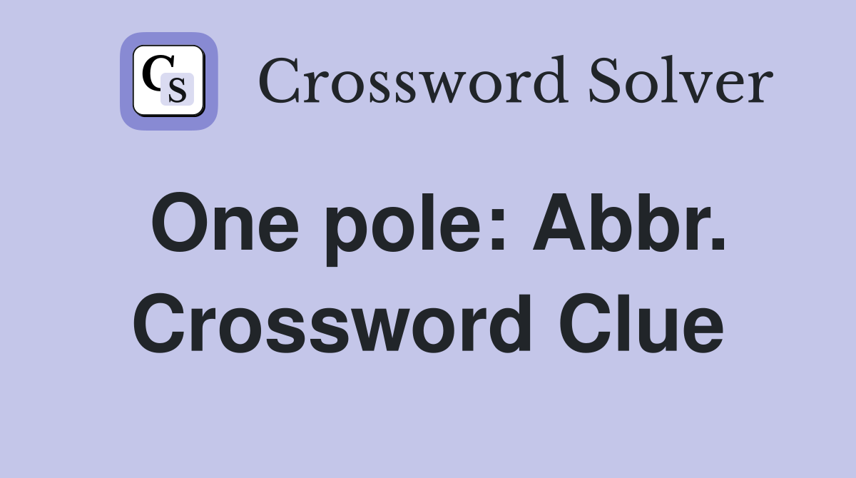 One pole: Abbr. Crossword Clue