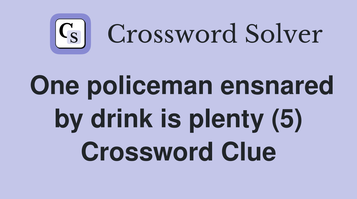 One policeman ensnared by drink is plenty (5) Crossword Clue