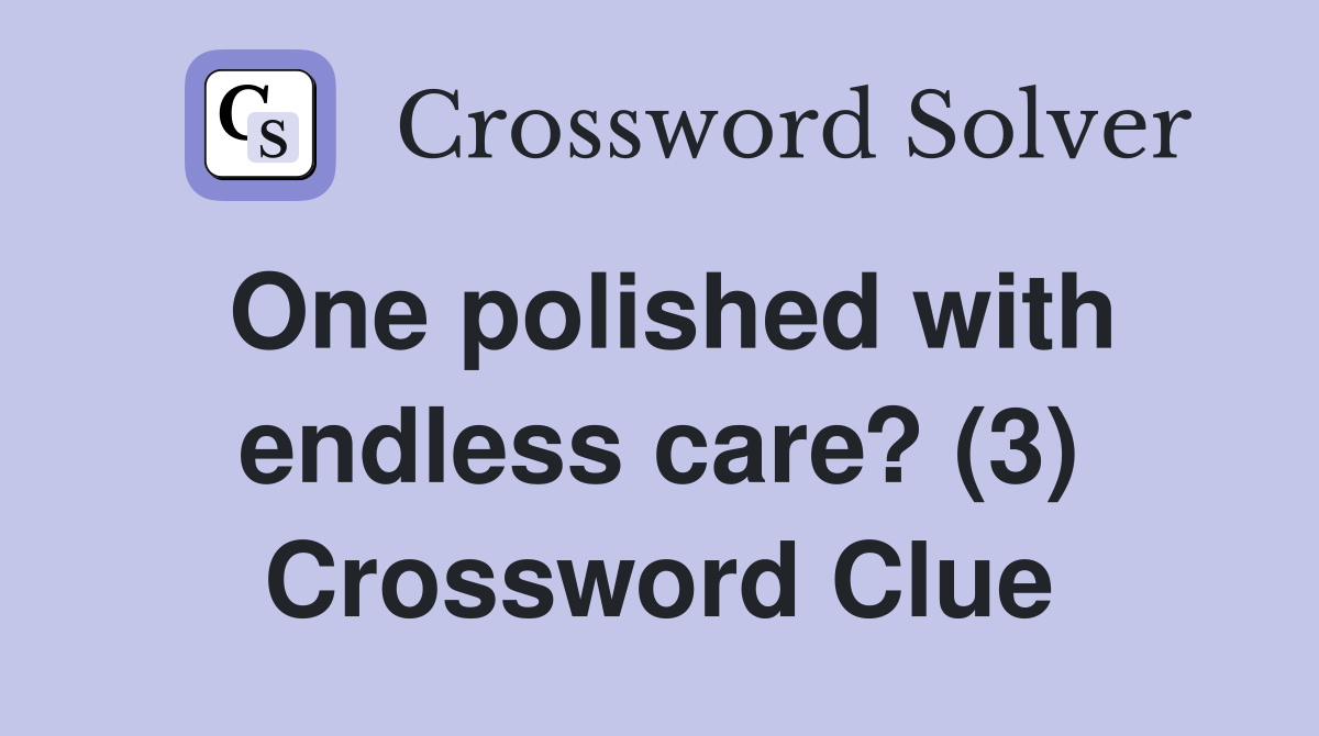 One polished with endless care? (3) Crossword Clue
