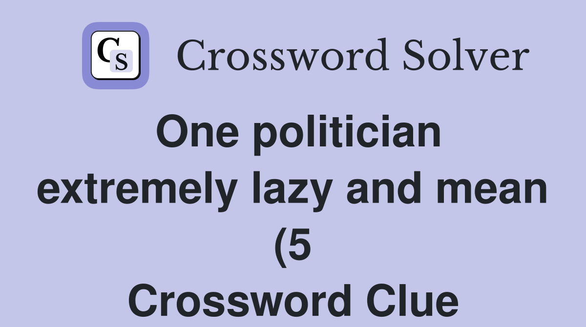 One politician extremely lazy and mean (5) Crossword Clue Answers One politician extremely lazy and mean (5) Crossword Clue Answers