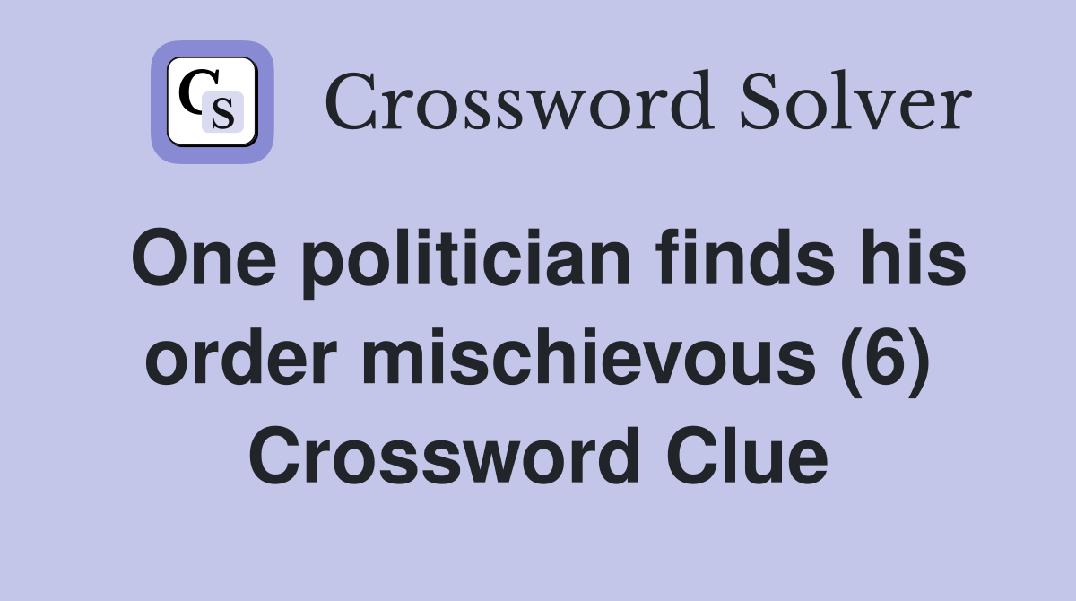 One politician finds his order mischievous (6) Crossword Clue
