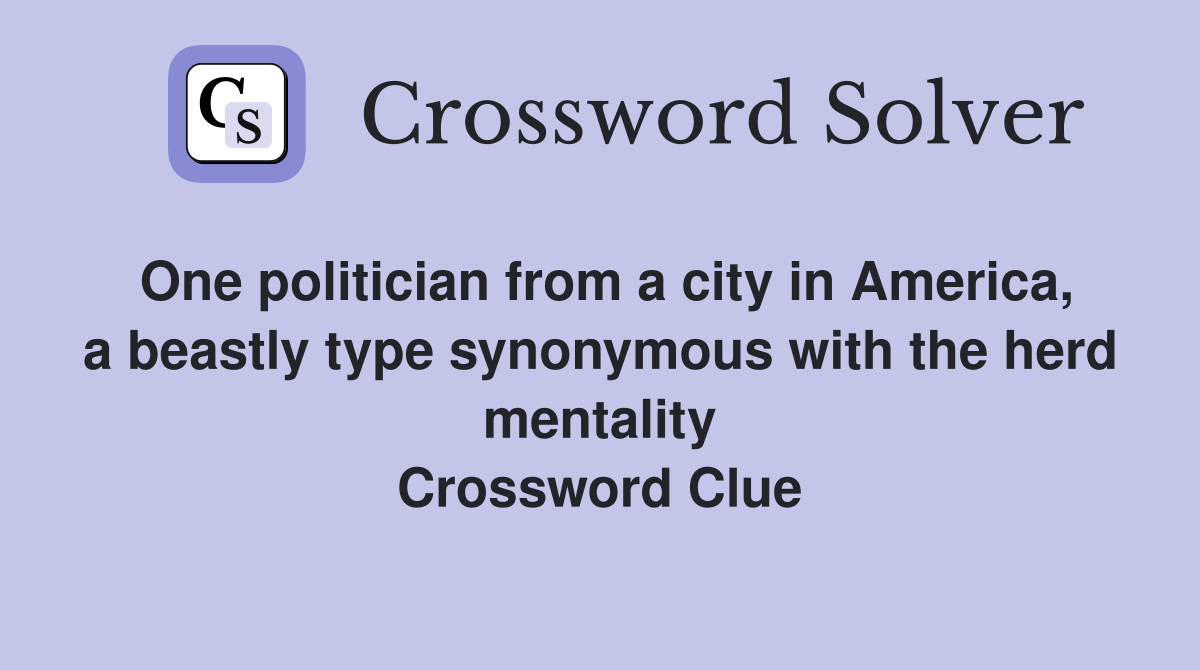 One politician from a city in America, a beastly type synonymous with the herd mentality Crossword Clue