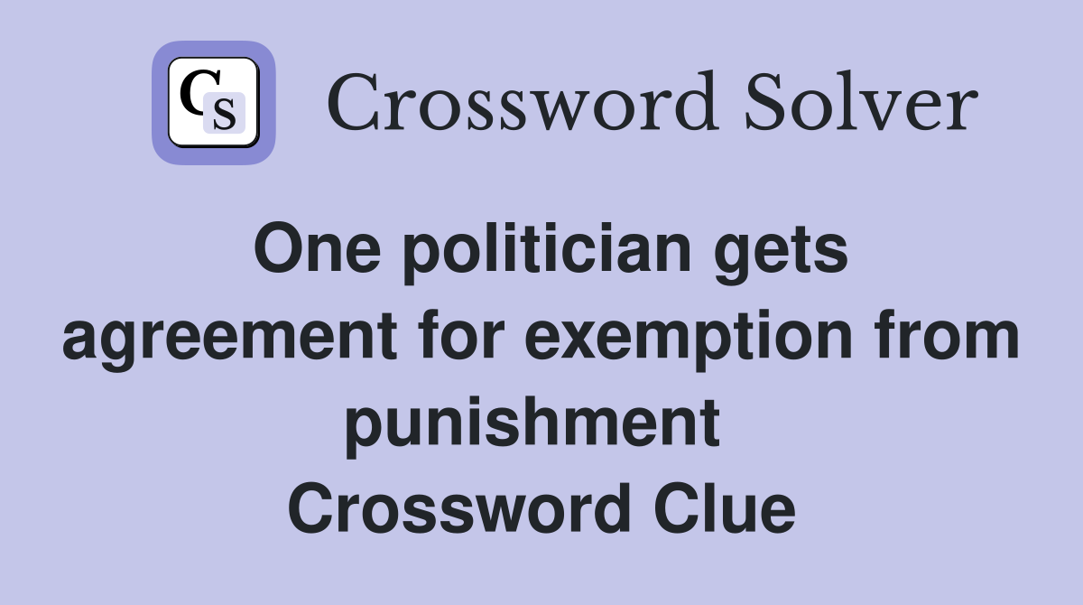 One politician gets agreement for exemption from punishment  Crossword Clue