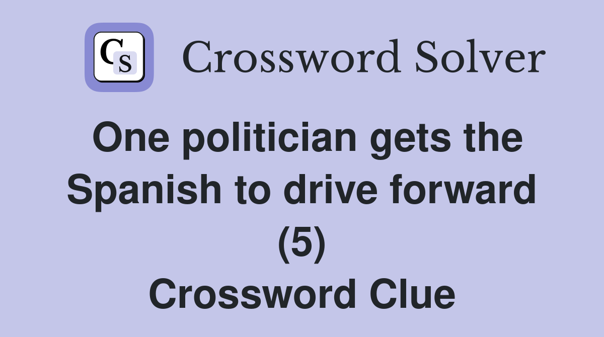 One politician gets the Spanish to drive forward (5) Crossword Clue
