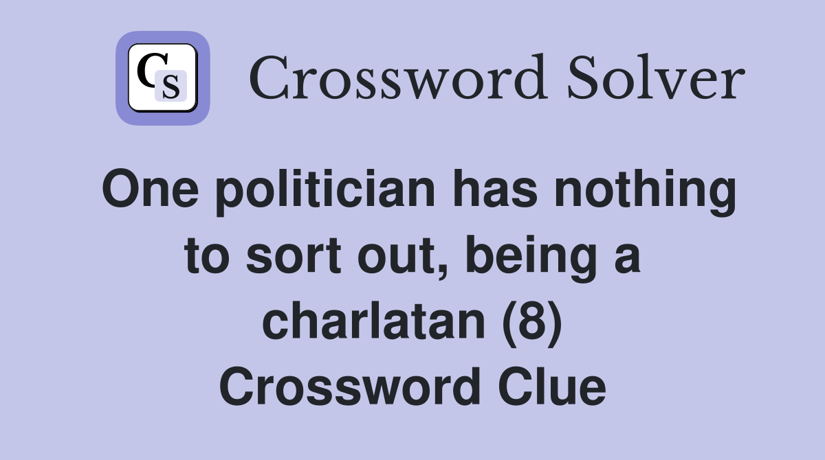One politician has nothing to sort out, being a charlatan (8) Crossword Clue