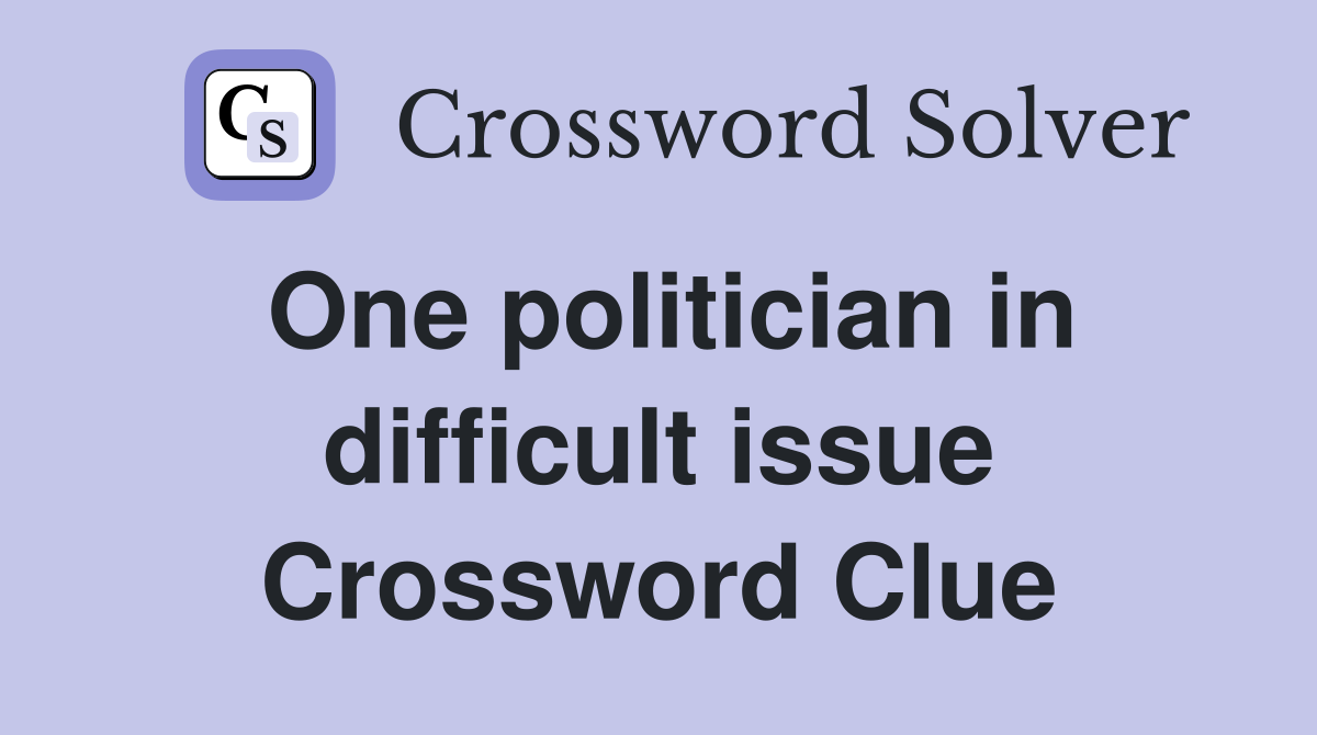 One politician in difficult issue Crossword Clue