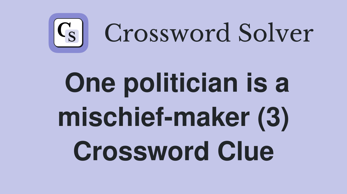 One politician is a mischief-maker (3) Crossword Clue