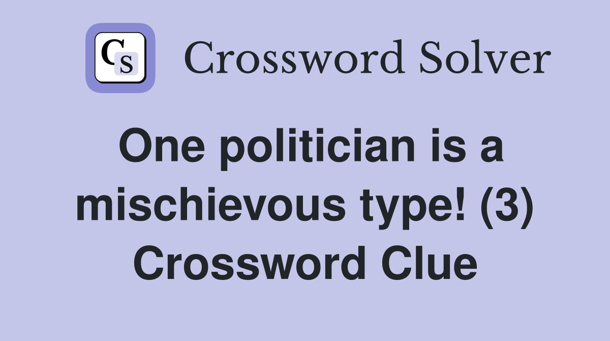 One politician is a mischievous type! (3) Crossword Clue
