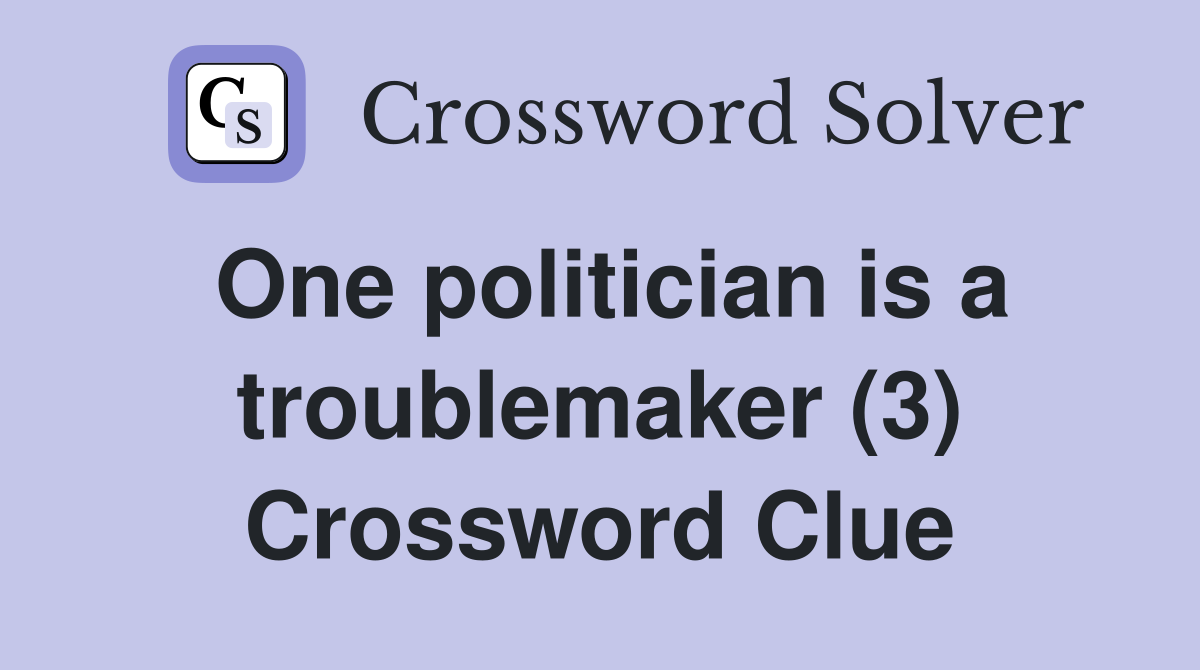 One politician is a troublemaker (3) Crossword Clue