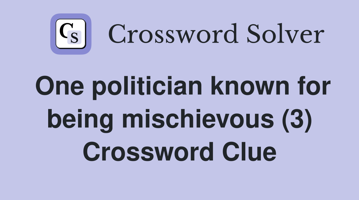 One politician known for being mischievous (3) Crossword Clue