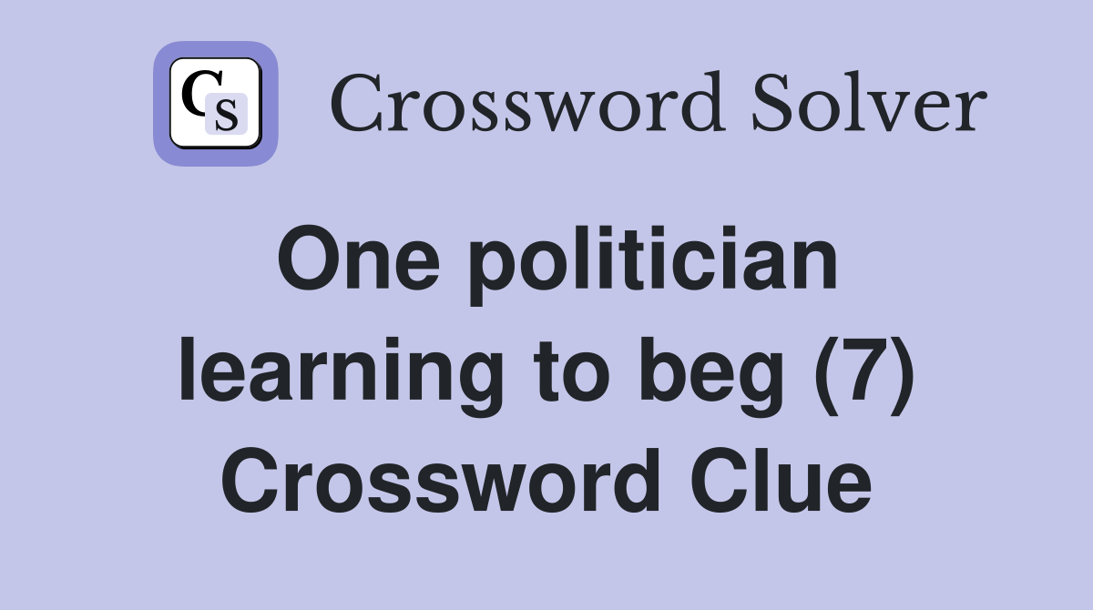 One politician learning to beg (7) Crossword Clue
