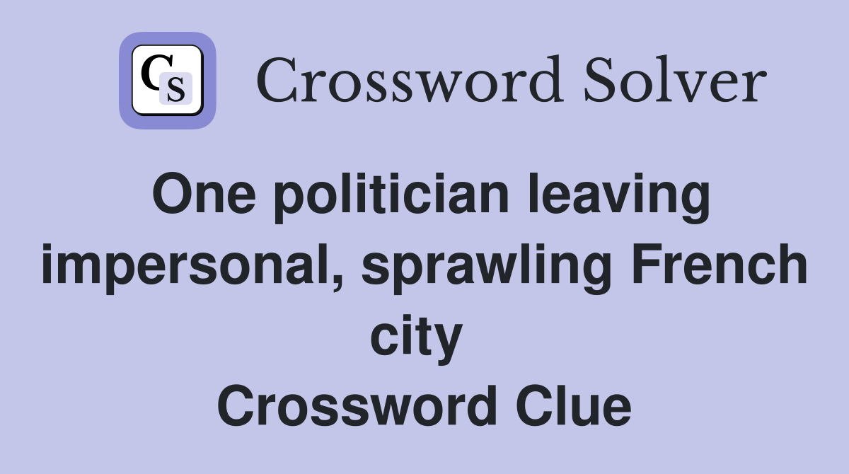 One politician leaving impersonal, sprawling French city  Crossword Clue