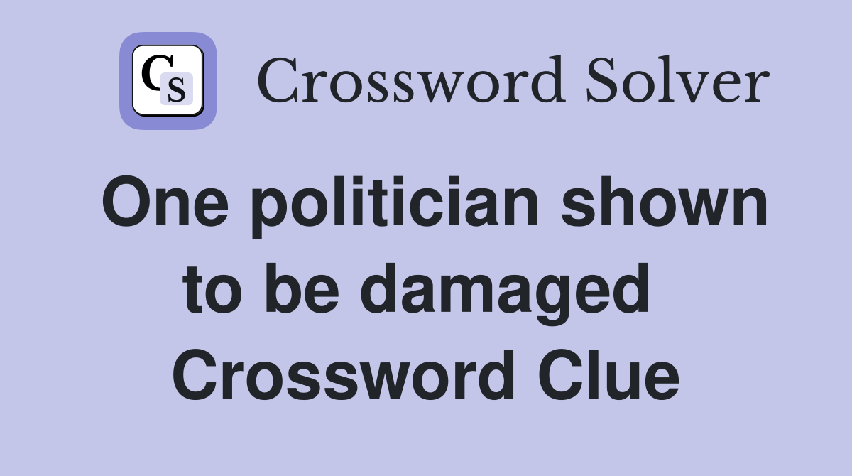 One politician shown to be damaged  Crossword Clue