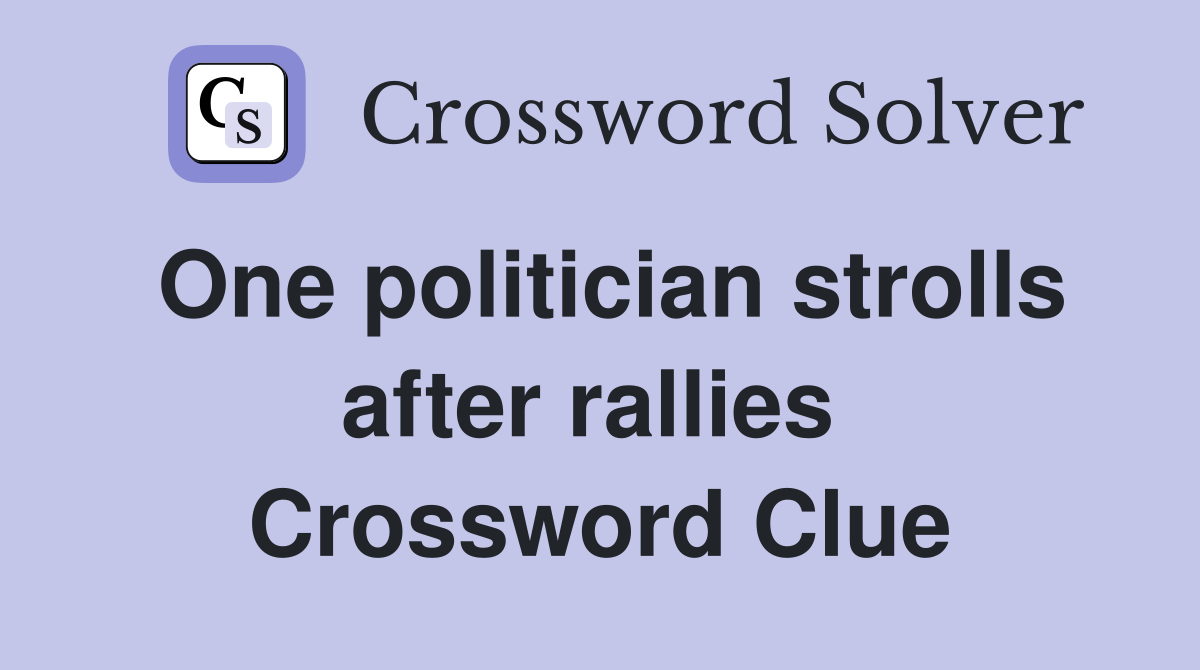 One politician strolls after rallies  Crossword Clue