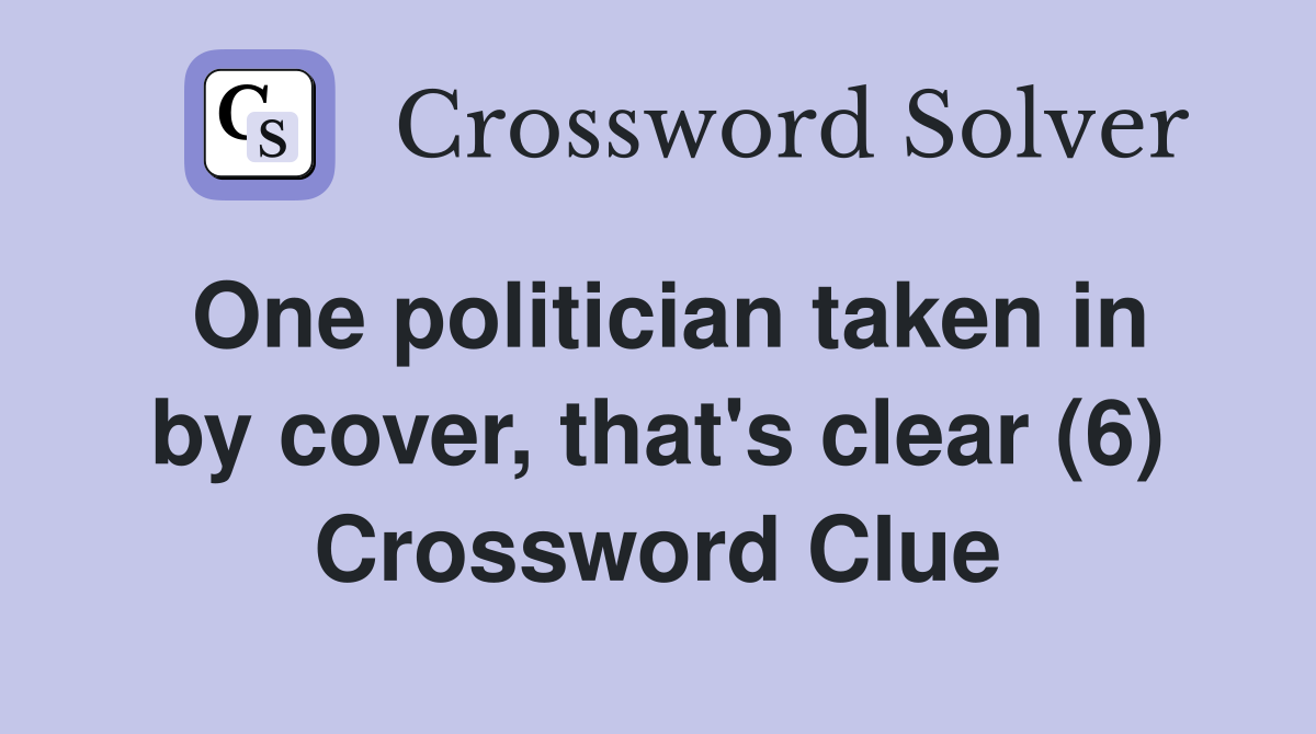 One politician taken in by cover, that's clear (6) Crossword Clue