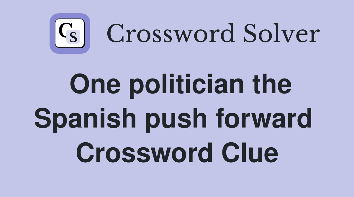 One politician the Spanish push forward  Crossword Clue