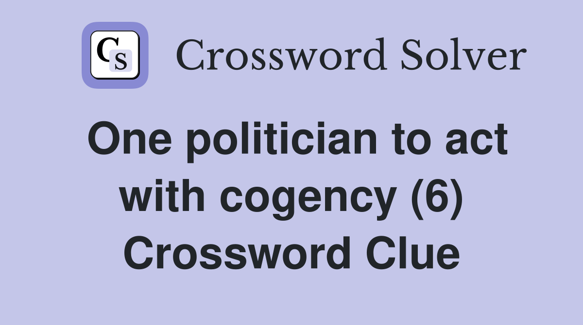 One politician to act with cogency (6) Crossword Clue
