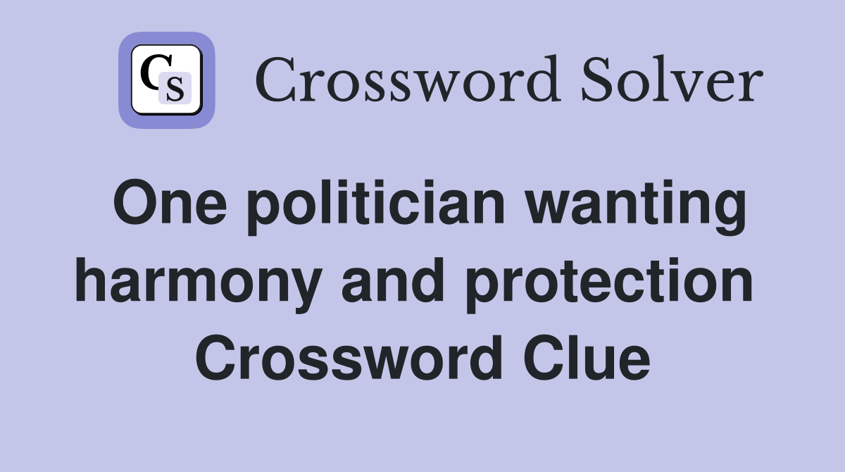 One politician wanting harmony and protection  Crossword Clue