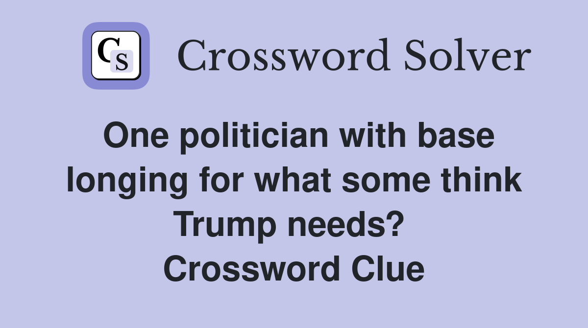 One politician with base longing for what some think Trump needs?  Crossword Clue