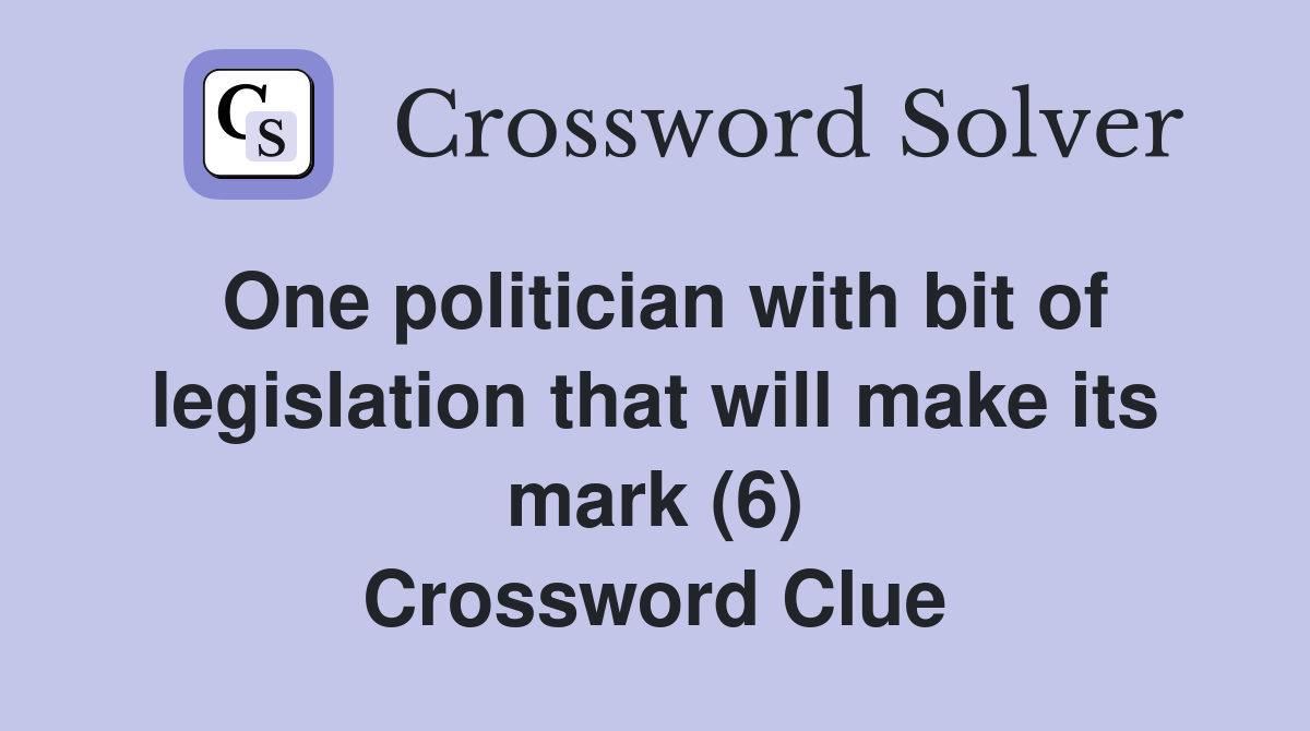 One politician with bit of legislation that will make its mark (6) Crossword Clue