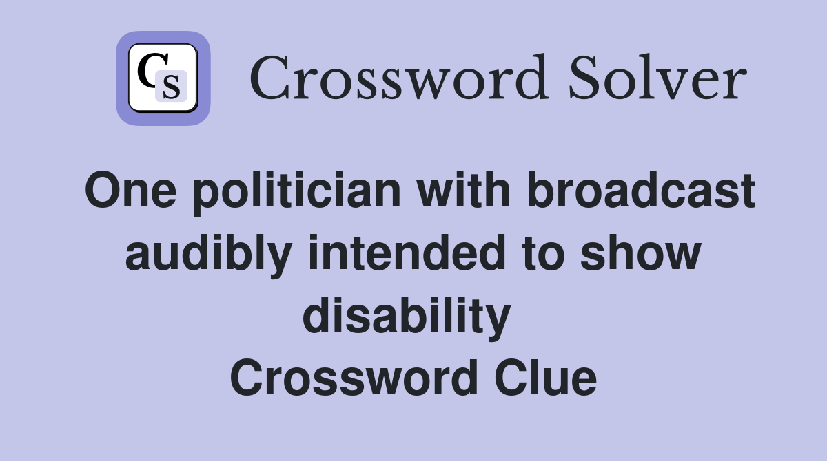 One politician with broadcast audibly intended to show disability  Crossword Clue