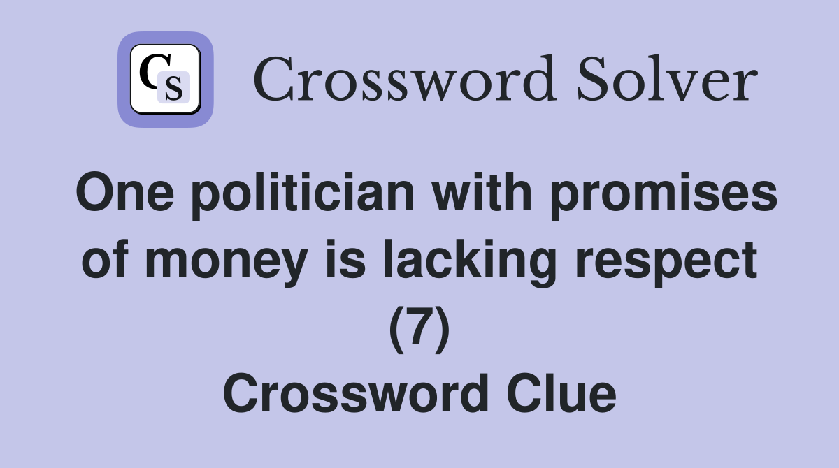 One politician with promises of money is lacking respect (7) Crossword Clue