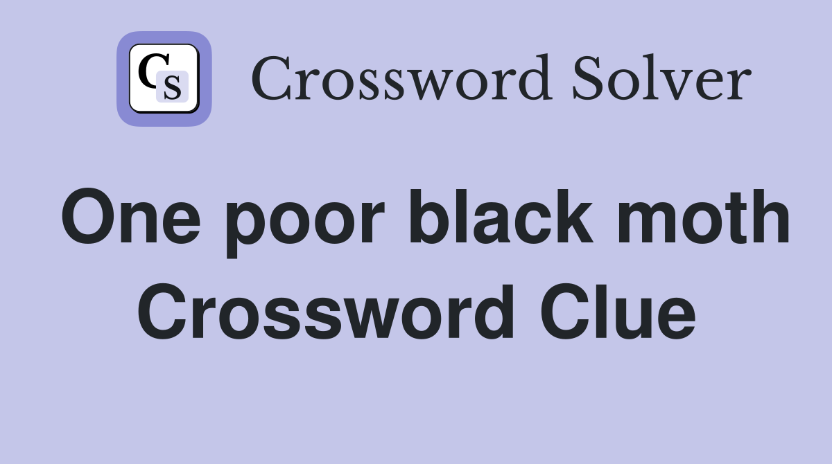 One poor black moth Crossword Clue