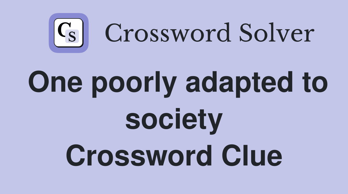 One poorly adapted to society Crossword Clue