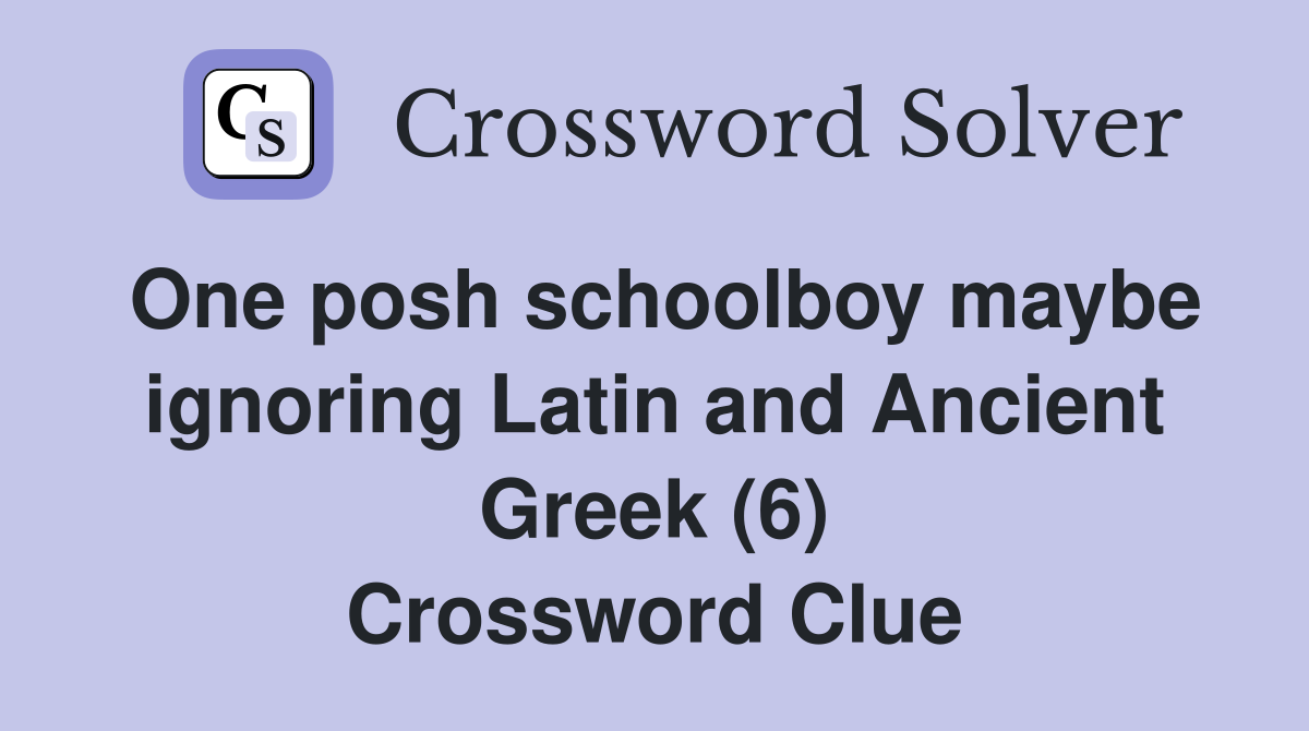 One posh schoolboy maybe ignoring Latin and Ancient Greek (6) Crossword Clue