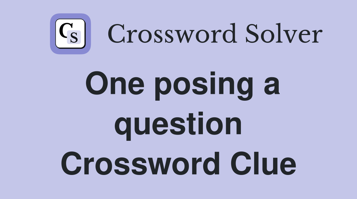 One posing a question Crossword Clue