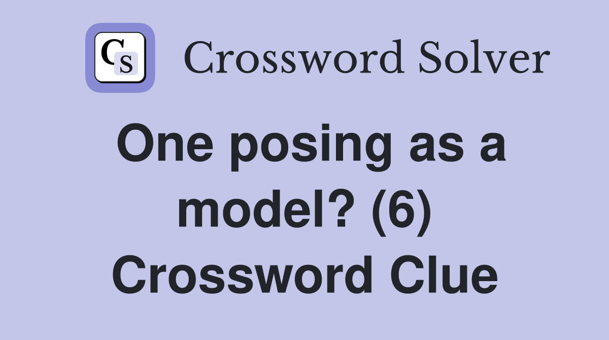 One posing as a model? (6) Crossword Clue