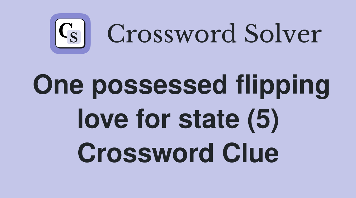 One possessed flipping love for state (5) Crossword Clue